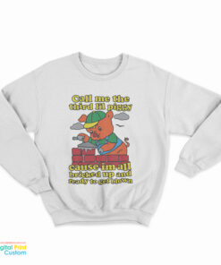 Call Me The Third Lil Piggy Cause Im All Bricked Up And Ready To Get Blown Sweatshirt