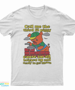 Call Me The Third Lil Piggy Cause Im All Bricked Up And Ready To Get Blown T-Shirt