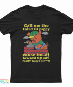 Call Me The Third Lil Piggy Cause Im All Bricked Up And Ready To Get Blown T-Shirt