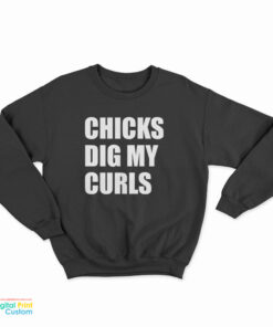 Chicks Dig My Curls Sweatshirt