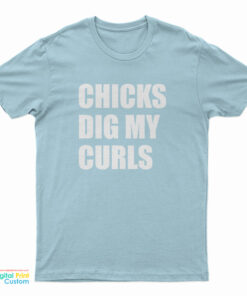 Chicks Dig My Curls T-Shirt
