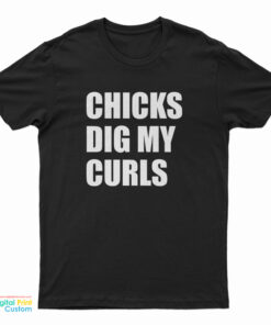 Chicks Dig My Curls T-Shirt