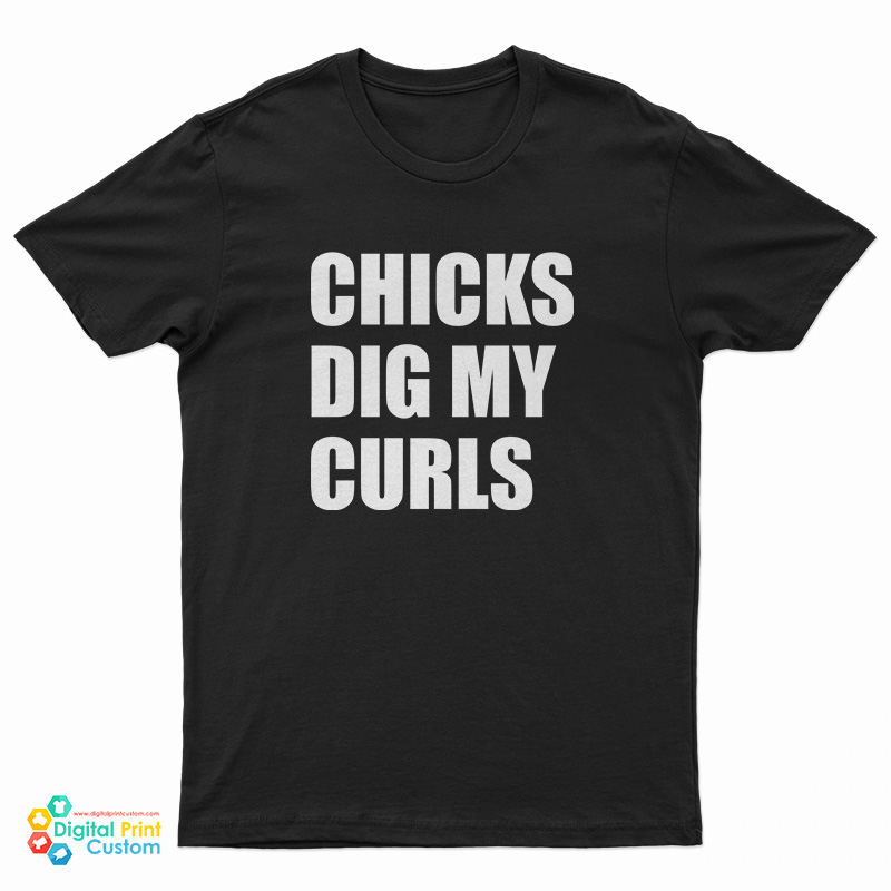 Chicks Dig My Curls T-Shirt
