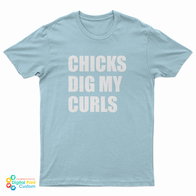 Chicks Dig My Curls T-Shirt