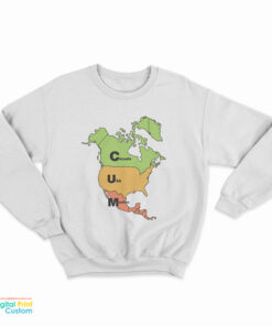 Cum Map Canada USA And Mexico Sweatshirt
