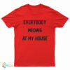 Everybody Meows At My House T-Shirt
