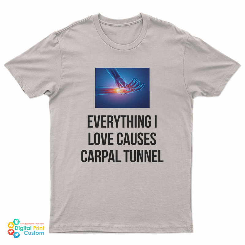 Everything I Love Causes Carpal Tunnel T-Shirt