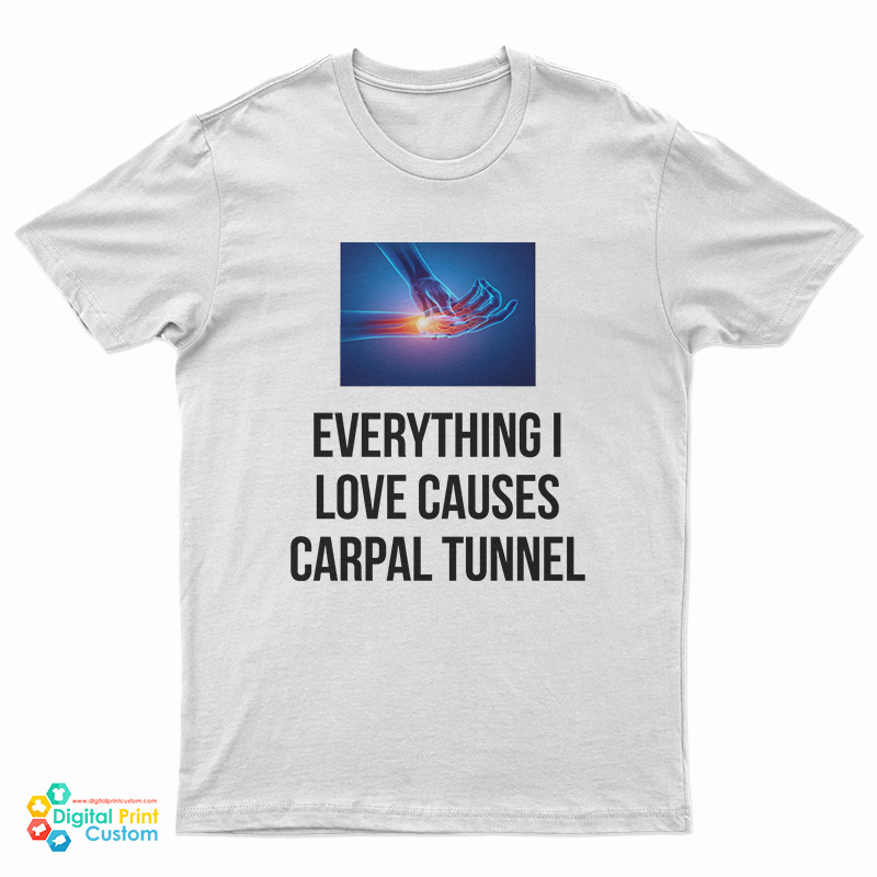Everything I Love Causes Carpal Tunnel T-Shirt