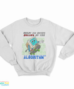 Help I'm Being Bullied By The Algorithm Bully Sweatshirt
