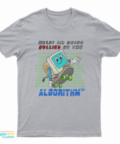 Help I'm Being Bullied By The Algorithm Bully T-Shirt