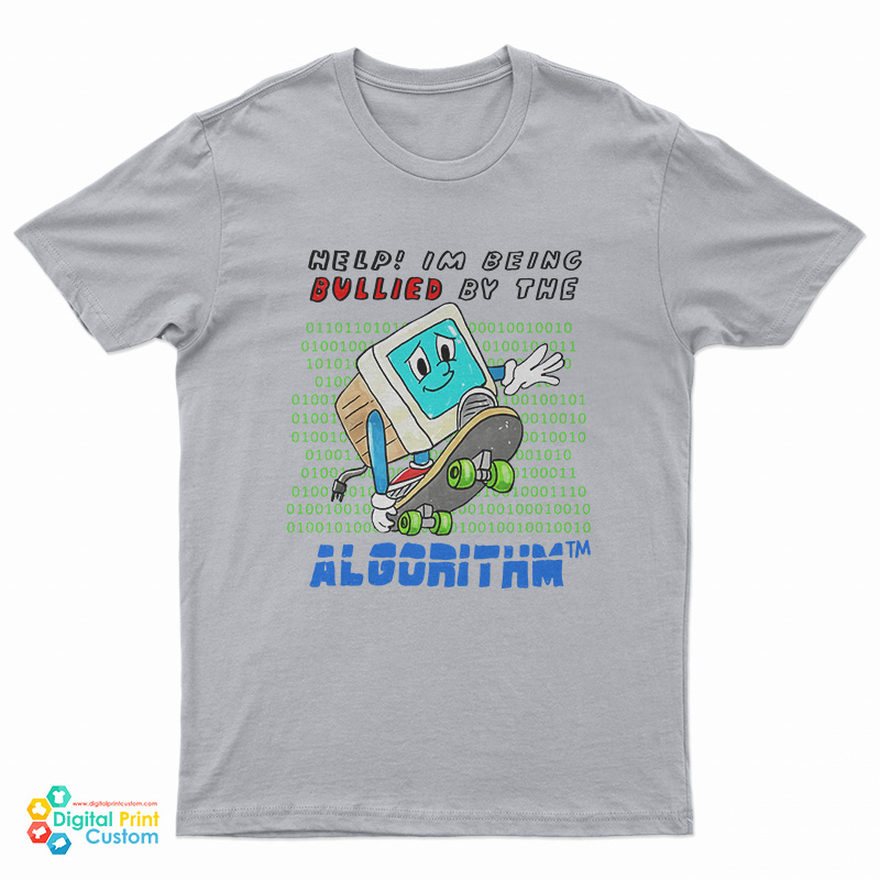 Help I'm Being Bullied By The Algorithm Bully T-Shirt