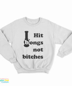 Hit Bongs Not Bitches Sweatshirt