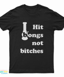 Hit Bongs Not Bitches T-Shirt