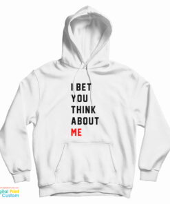 I Bet You Think About Me Hoodie