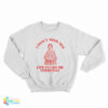 I Don't Need Sex Life Fucks Me Everyday Florence Nightingale Sweatshirt