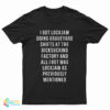 I Got Lockjaw Doing Graveyard Shifts At The Dicksucking Factory T-Shirt
