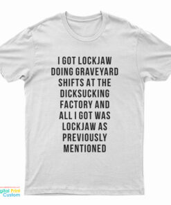I Got Lockjaw Doing Graveyard Shifts At The Dicksucking Factory T-Shirt