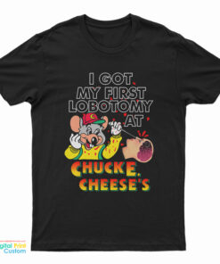 I Got My First Lobotomy At Chuck E. Cheese's T-Shirt