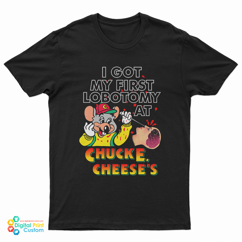 I Got My First Lobotomy At Chuck E. Cheese's T-Shirt