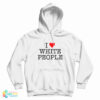 I Love White People Hoodie