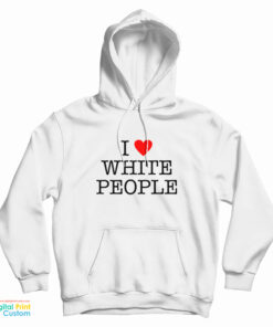 I Love White People Hoodie