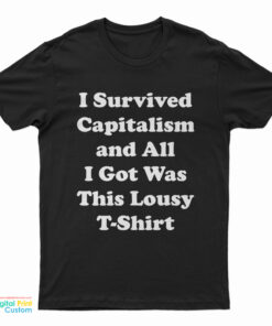 I Survived Capitalism And All I Got Was This Lousy T-Shirt
