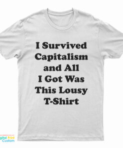I Survived Capitalism And All I Got Was This Lousy T-Shirt