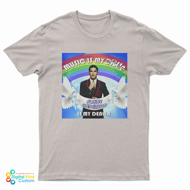 Music Is My Drug Blaine Anderson Is My Dealer T-Shirt
