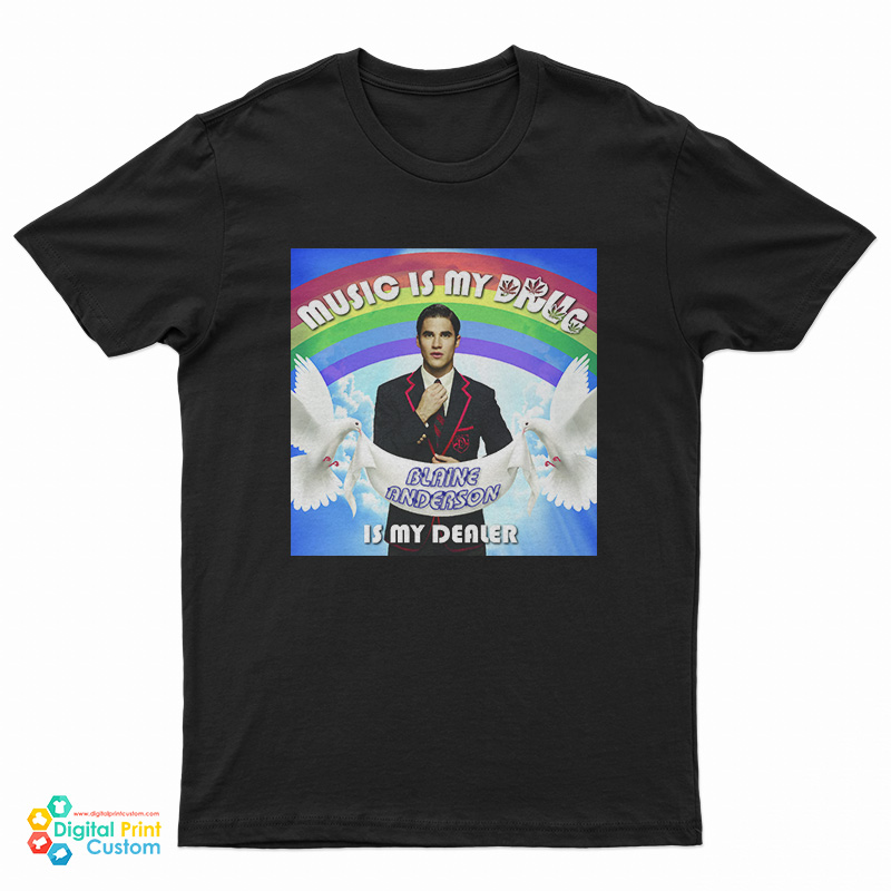 Music Is My Drug Blaine Anderson Is My Dealer T-Shirt