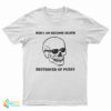 Now I Am Become Death Destroyer Of Pussy T-Shirt