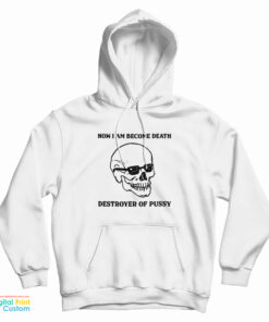Now I Am Become Death Destroyer Of Pussy Hoodie
