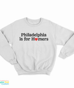 Philadelphia Is For Homers Sweatshirt