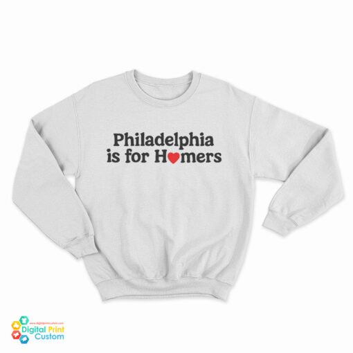 Philadelphia Is For Homers Sweatshirt