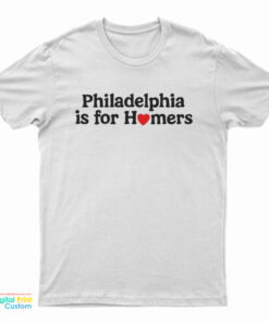 Philadelphia Is For Homers T-Shirt