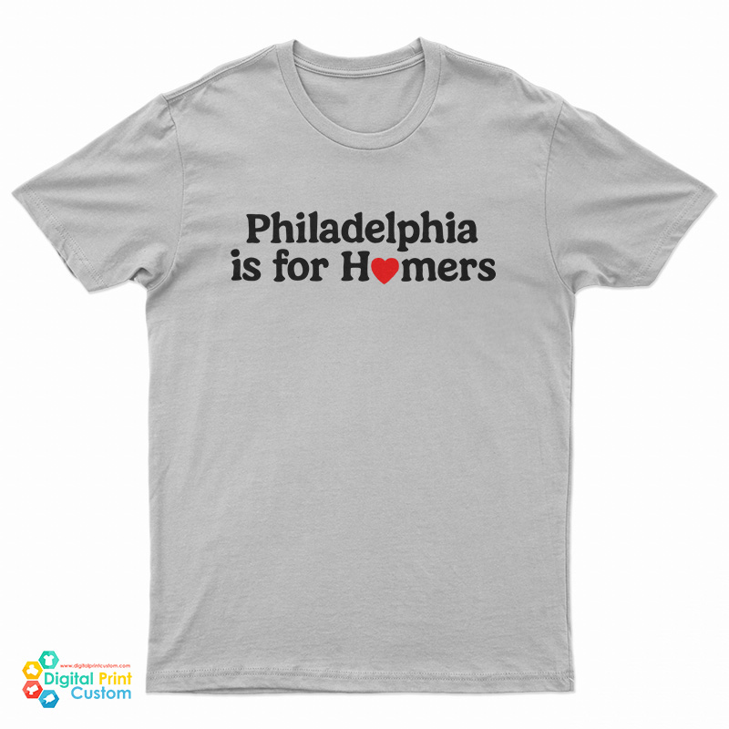 Philadelphia Is For Homers T-Shirt
