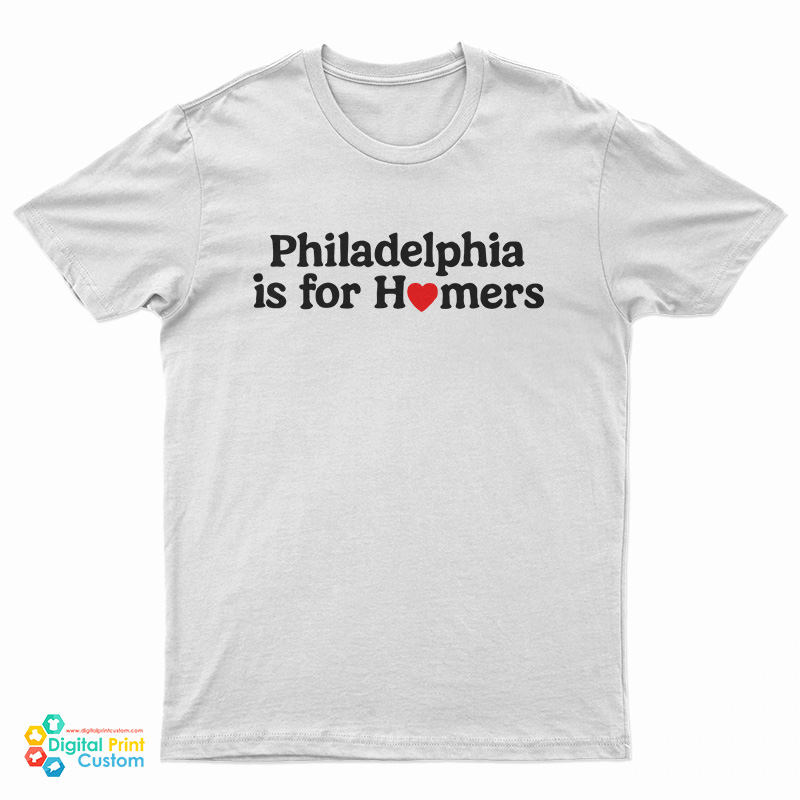 Philadelphia Is For Homers T-Shirt