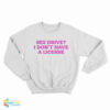 Sex Drive I Don't Have A License Sweatshirt