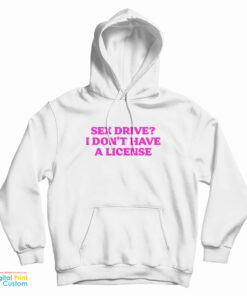 Sex Drive I Don't Have A License Hoodie