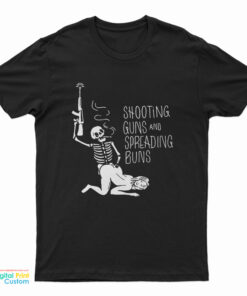 Shooting Guns And Spreading Buns T-Shirt