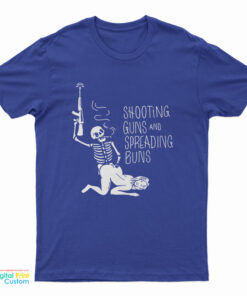 Shooting Guns And Spreading Buns T-Shirt