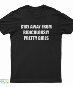 Stay Away From Ridiculously Pretty Girls T-Shirt