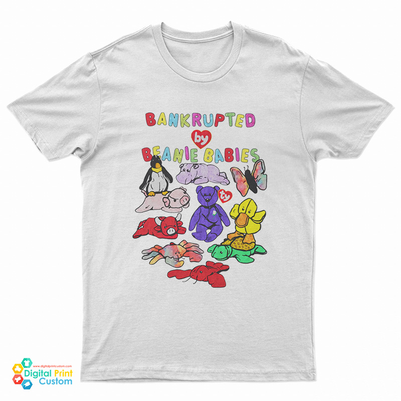Bankrupted By Beanie Babies T-Shirt