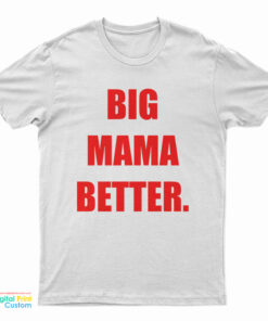 Big Mama Better T-Shirt