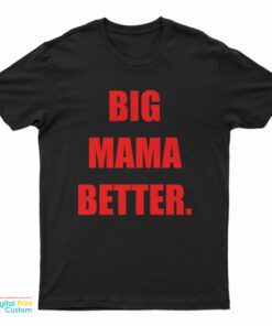Big Mama Better T-Shirt