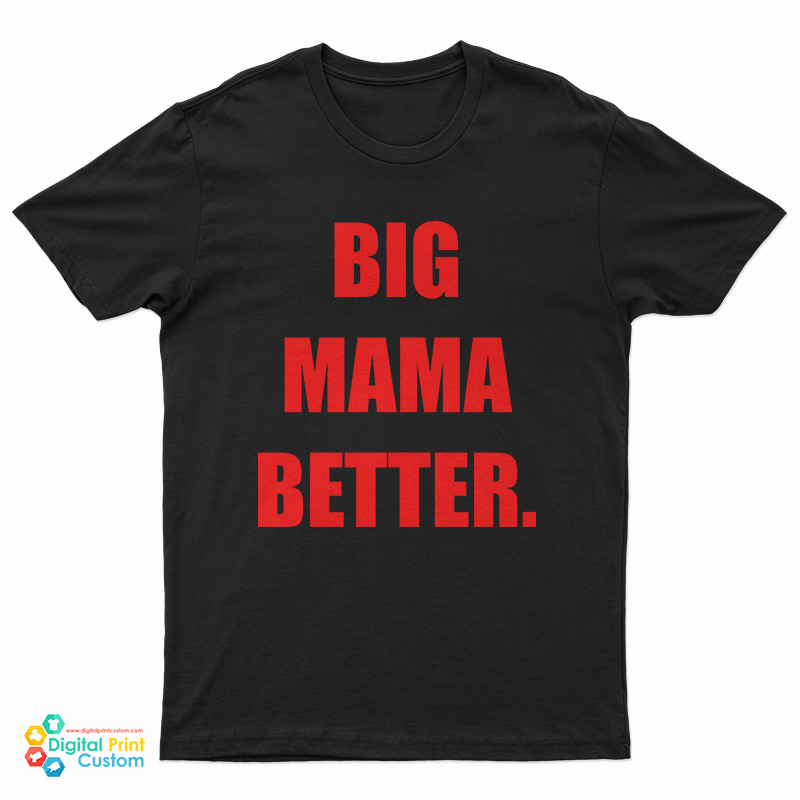 Big Mama Better T-Shirt