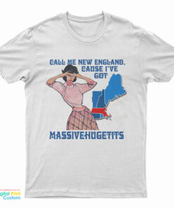 Call Me New England Cause I've Got Massivehugetits T-Shirt