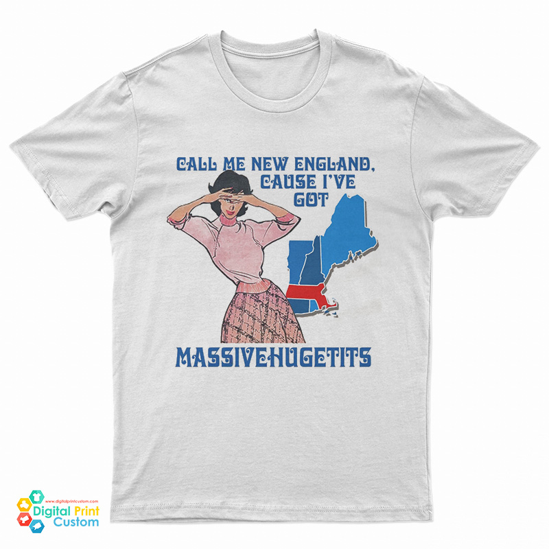 Call Me New England Cause I've Got Massivehugetits T-Shirt