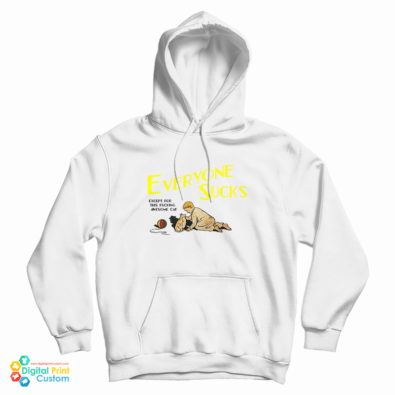 Everyone Sucks Except For This Fucking Awesome Cat Hoodie