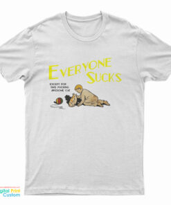Everyone Sucks Except For This Fucking Awesome Cat T-Shirt