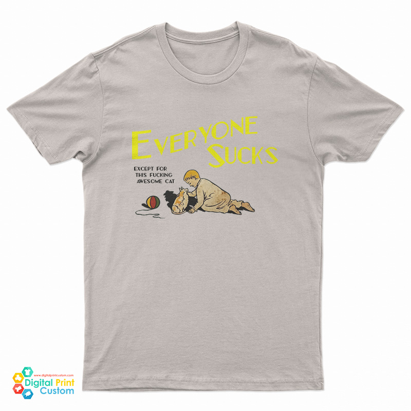 Everyone Sucks Except For This Fucking Awesome Cat T-Shirt